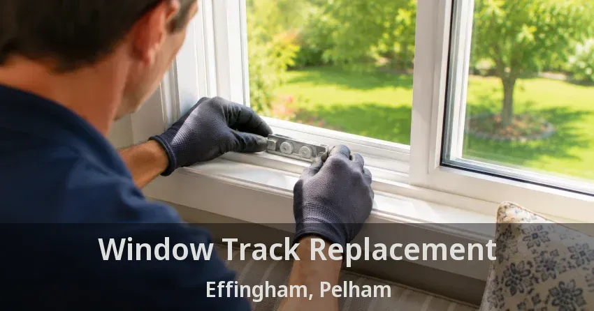 Window Track Replacement Effingham, Pelham - ON