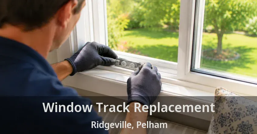 Window Track Replacement Ridgeville, Pelham - ON